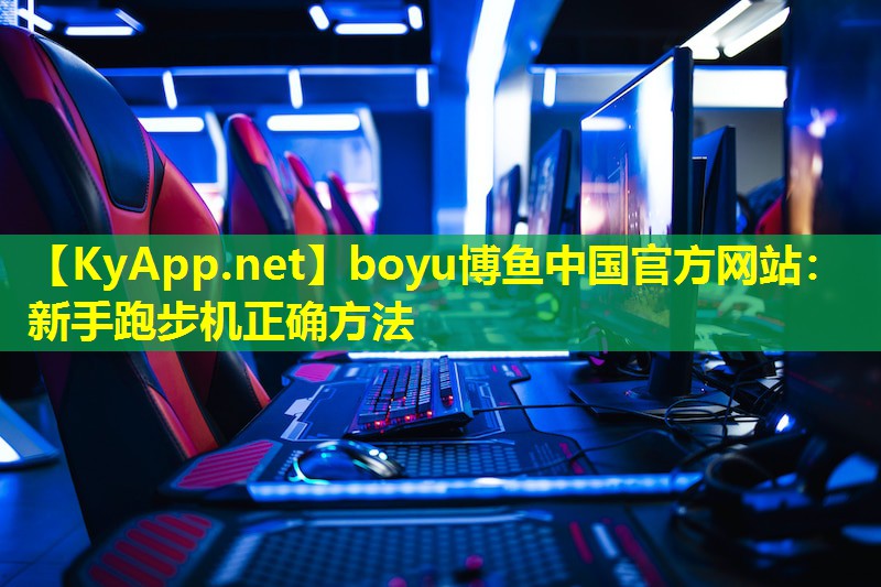 boyu博鱼中国官方网站：新手跑步机正确方法