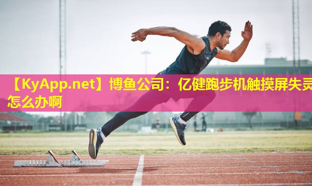 亿健跑步机触摸屏失灵怎么办啊